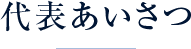 代表あいさつ